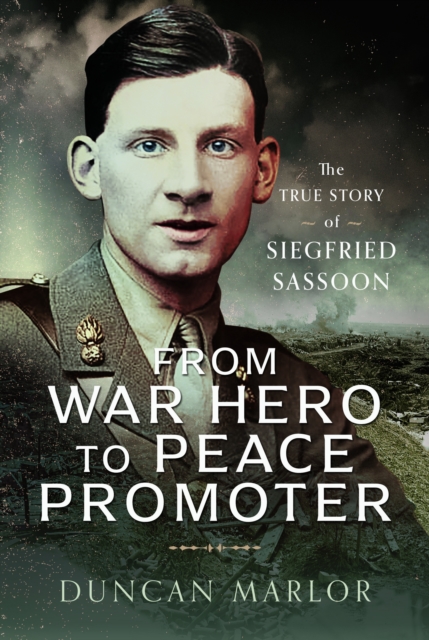 From War Hero to Peace Promoter : The True Story of Siegfried Sassoon