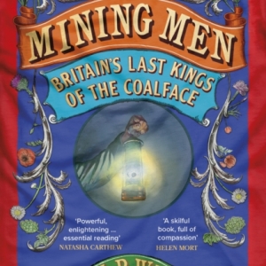 Mining Men : Britain’s Last Kings of the Coalface