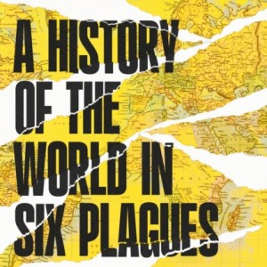 A History of the World in Six Plagues : How Contagion, Class and Captivity Shape Us, from Cholera to Covid-19