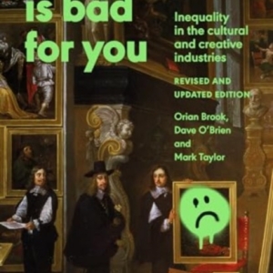Culture is Bad for You : Inequality in the Cultural and Creative Industries, Revised and Updated Edition