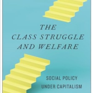 The Class Struggle and Welfare : Social Policy Under Capitalism