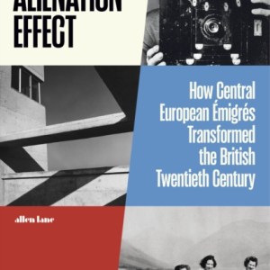 The Alienation Effect : How Central European Emigres Transformed the British Twentieth Century