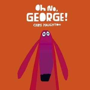 Oh No, George! : A hilarious read-aloud classic from internationally bestselling author-illustrator Chris Haughton