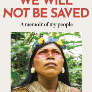 We Will Not Be Saved : A memoir of hope and resistance in the Amazon rainforest  (Reese Witherspoon's Book Club Pick)