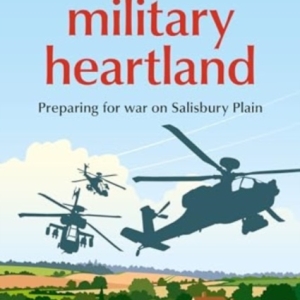 England’S Military Heartland : Preparing for War on Salisbury Plain