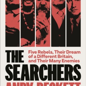 The Searchers : Five Rebels, Their Dream of a Different Britain, and Their Many Enemies