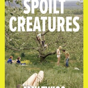 Spoilt Creatures : An Observer Best Debut of 2024 - 'compelling, cultish and utterly feral' Alice Slater