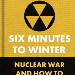 Six Minutes to Winter : Nuclear War and How to Avoid It
