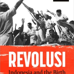 Revolusi : Indonesia and the Birth of the Modern World