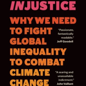 Climate Injustice : Why We Need to Fight Global Inequality to Combat Climate Change