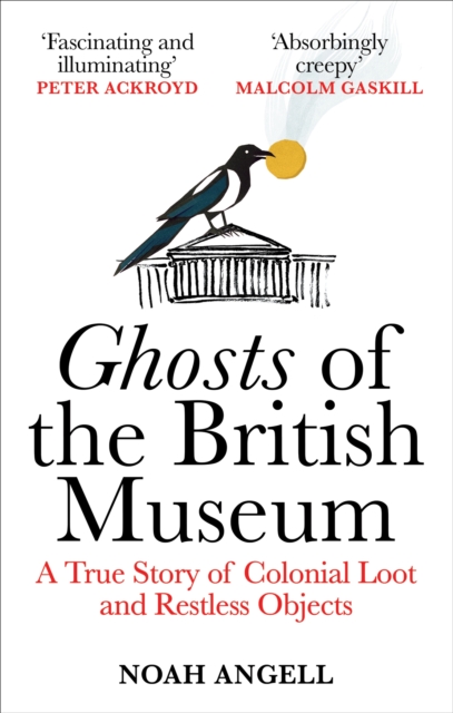 Ghosts of the British Museum : A True Story of Colonial Loot and Restless Objects