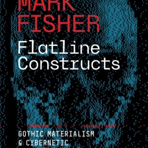 Flatline Constructs : Gothic Materialism and Cybernetic Theory-Fiction