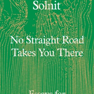 No Straight Road Takes You There : Essays for Uneven Terrain