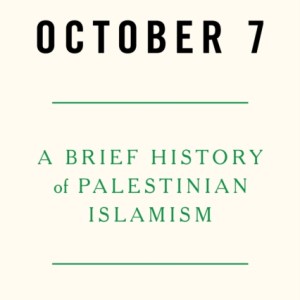 Road to October 7 : A Brief History of Palestinian Islamism