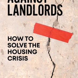 Against Landlords : How to Solve the Housing Crisis