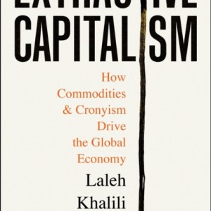Extractive Capitalism : How Commodities and Cronyism Drive the Global Economy