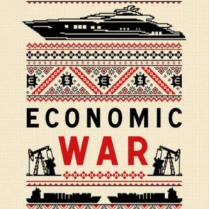 Economic War : Ukraine and the Global Conflict between Russia and the West