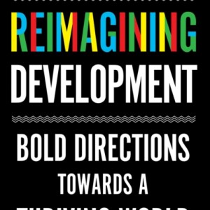 Reimagining Development : Bold Directions Towards a Thriving World