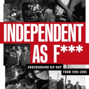 Independent as F*** : Underground Hip Hop from 1995-2005