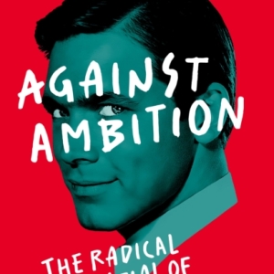Against Ambition : The Radical Potential of Giving Up