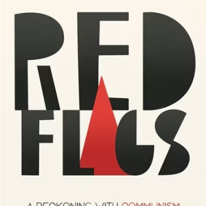 Red Flags: A Reckoning with Communism for the Future of the Left