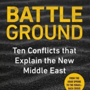 Battleground : 10 Conflicts that Explain the New Middle East