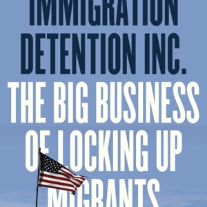 Immigration Detention Inc. : The Big Business of Locking up Migrants