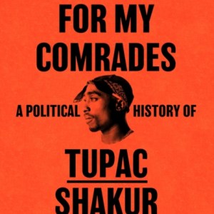 Words for My Comrades : A Political History of Tupac Shakur