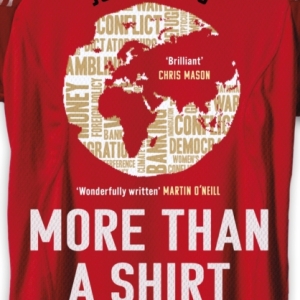 More Than A Shirt : How Football Shirts Explain Global Politics, Money and Power