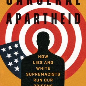 Carceral Apartheid : How Lies and White Supremacists Run Our Prisons