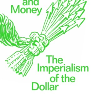 War and Money : The Imperialism of the Dollar