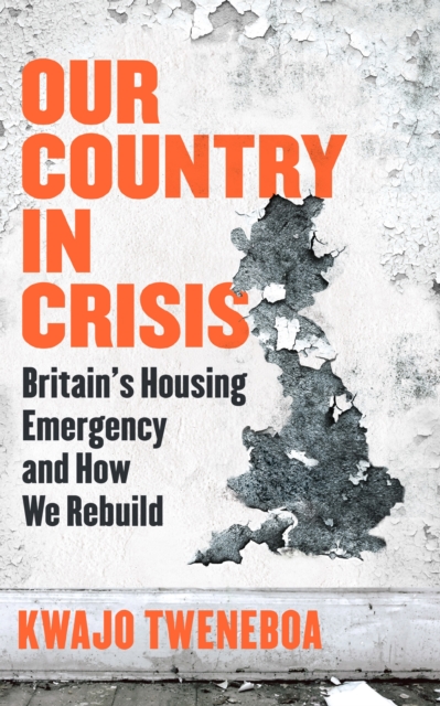 Our Country in Crisis : Britain’s Housing Emergency and How We Rebuild