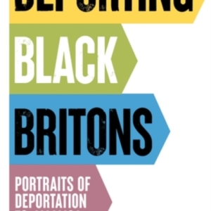 Deporting Black Britons : Portraits of Deportation to Jamaica