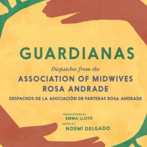 Guardianas : Dispatches from the Association of Midwives Rosa Andrade / Despachos de la Asociacion de Parteras Rosa Andrade