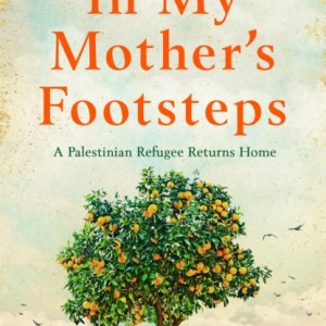 In My Mother's Footsteps : A Palestinian Refugee Returns Home