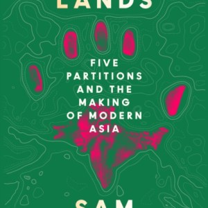 Shattered Lands : Five Partitions and the Making of Modern Asia