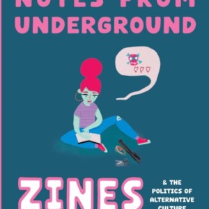 Notes from Underground : Zines and the Politics of Alternative Culture