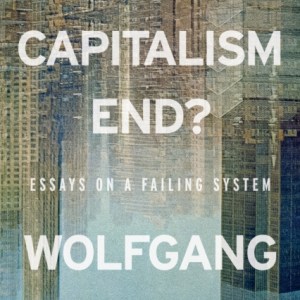 How Will Capitalism End? : Essays on a Failing System