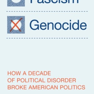 Fascism or Genocide : How a Decade of Political Disorder Broke American Politics