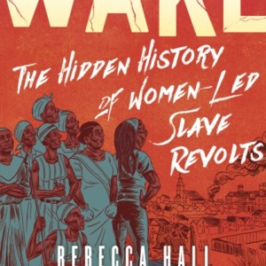 Wake : The Hidden History of Women-Led Slave Revolts