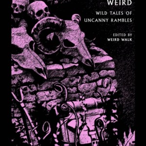 The Wayfarer's Weird : Wild Tales of Uncanny Rambles
