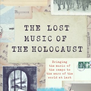 The Lost Music of the Holocaust : Bringing the music of the camps to the ears of the world at last