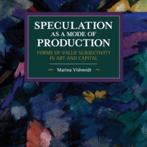 Speculation as a Mode of Production : Forms of Value Subjectivity in Art and Capital