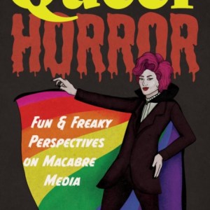 Queer Horror : Fun and Freaky Perspectives on Macabre Media