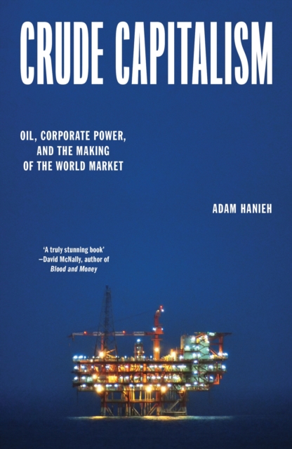 Crude Capitalism : Oil, Corporate Power, and the Making of the World Market