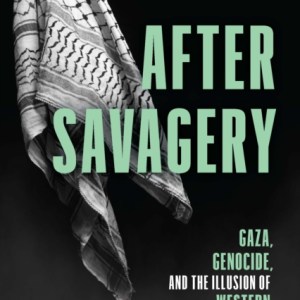After Savagery : Gaza, Genocide, and the Illusion of Western Civilization