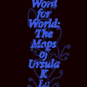 The Word for World : The Maps of Ursula K. Le Guin