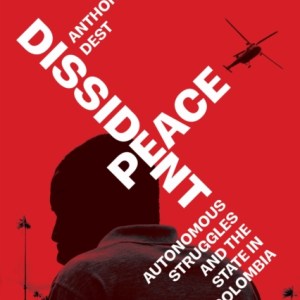 Dissident Peace : Autonomous Struggles and the State in Colombia