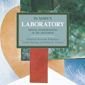 In Marx's Laboratory: Critical Interpretations Of The Grundrisse : Historical Materialism, Volume 48