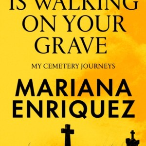 Somebody Is Walking on Your Grave : My Cemetery Journeys